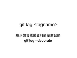 git tag <tagname>
顯示包含標籤資料的歷史記錄
git log --decorate
 