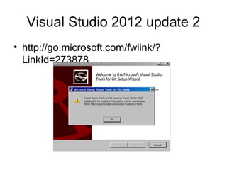 Visual Studio 2012 update 2
• http://go.microsoft.com/fwlink/?
LinkId=273878
 