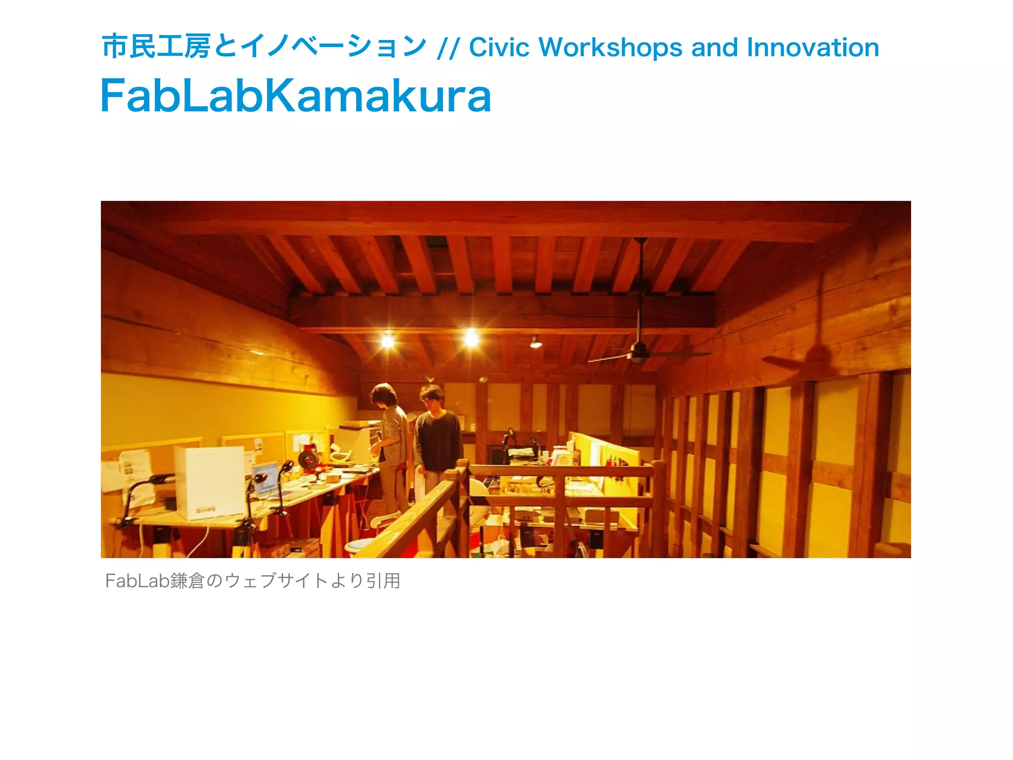 市民工房とイノベーション // Civic Workshops and Innovation
FabLabKamakura
FabLab鎌倉のウェブサイトより引用
 