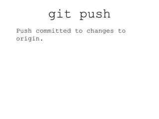 git commit --amend Amend your most recent commit with the current changes. 
