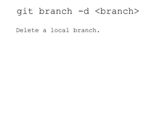 git checkout <branch_name> Switch branches. 