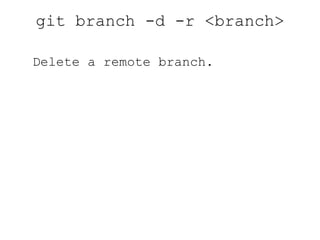 git branch List all local branches for the current repo. 