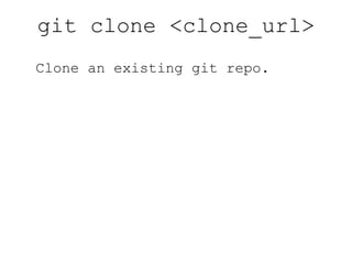 git init Initialize a new git repo in the current working directory. 