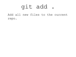 git add <path/file> Add a new file to the current repo. 