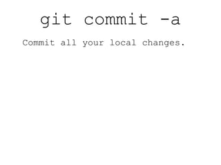 git add . Stage all new files and changes to tracked files for the current repo. 