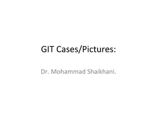 GIT Cases/Pictures: Dr. Mohammad Shaikhani. 