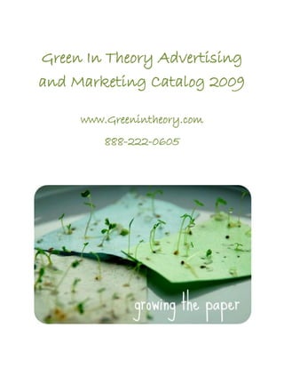 Green In Theory Advertising
and Marketing Catalog 2009

     www.Greenintheory.com
         888-222-0605
 