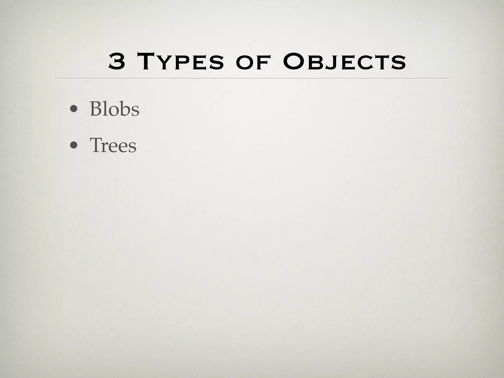 3 Types of Objects
• Blobs
• Trees
 
