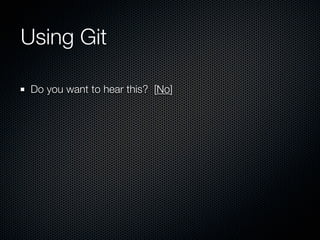 Using Git

 Do you want to hear this? [No]
 