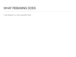 WHAT REBASING DOES

• git rebase is a very powerful tool
 