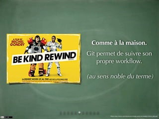 Comme à la maison.
Git permet de suivre son
    propre workﬂow.

(au sens noble du terme)




        Photo: http://www.e-cart.biz/stores/vintage-metal-art/images/custom_tailor.gif
 