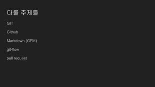 다룰 주제들
GIT
Github
Markdown (GFM)
git-flow
pull request
 