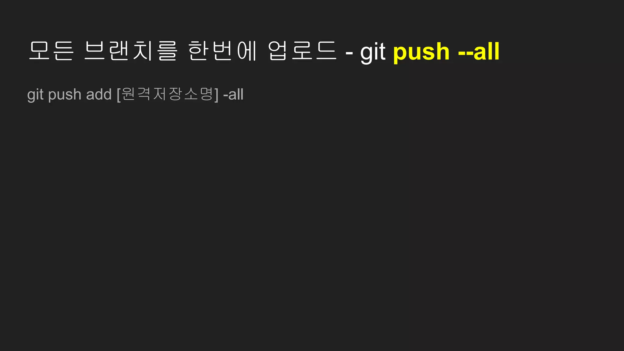 모든 브랜치를 한번에 업로드 - git push --all
git push add [원격저장소명] -all
 