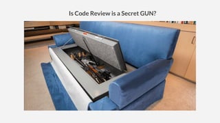 Is Code Review is a Secret GUN?
 