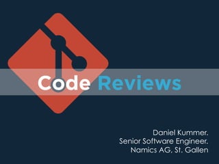Code Reviews
Daniel Kummer.
Senior Software Engineer.
Namics AG, St. Gallen
 