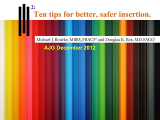 2:
 Ten tips for better, safer insertion.



     AJG December 2012
 