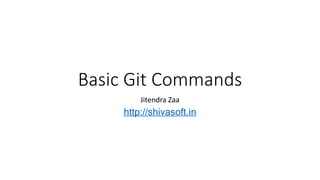 Basic Git Commands 
Jitendra Zaa 
http://JitendraZaa.com 
 