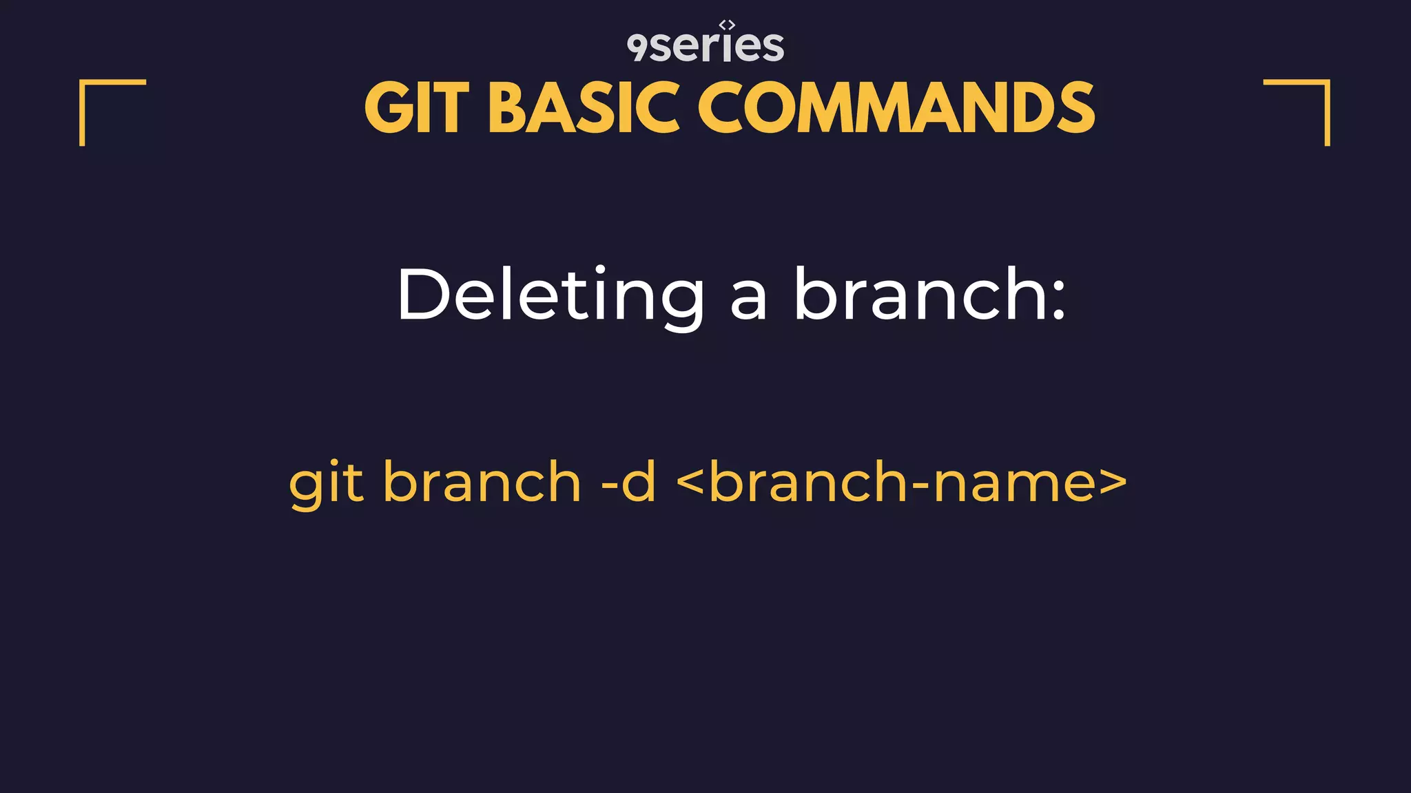 GIT BASIC COMMANDS Deleting a branch: git branch -d <branch-name> 
