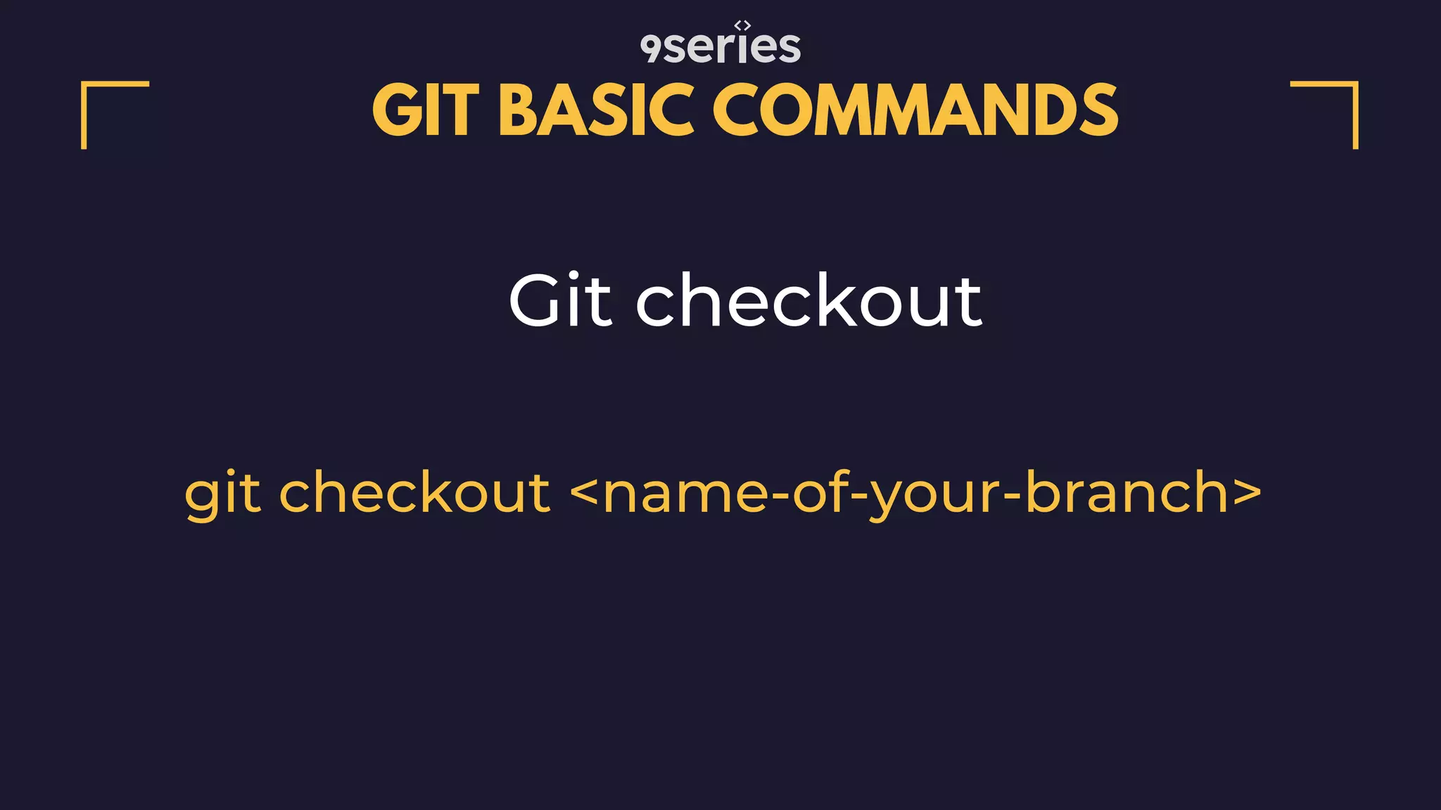 GIT BASIC COMMANDS Git checkout git checkout <name-of-your-branch> 