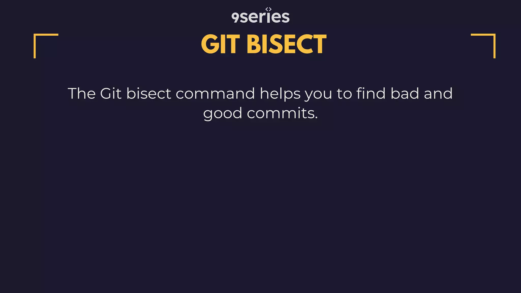 The Git bisect command helps you to find bad and good commits. GIT BISECT 