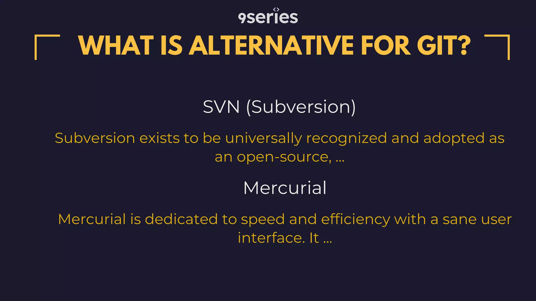 SVN (Subversion) WHAT IS ALTERNATIVE FOR GIT? Subversion exists to be universally recognized and adopted as an open-source, ... Mercurial Mercurial is dedicated to speed and efficiency with a sane user interface. It ... 