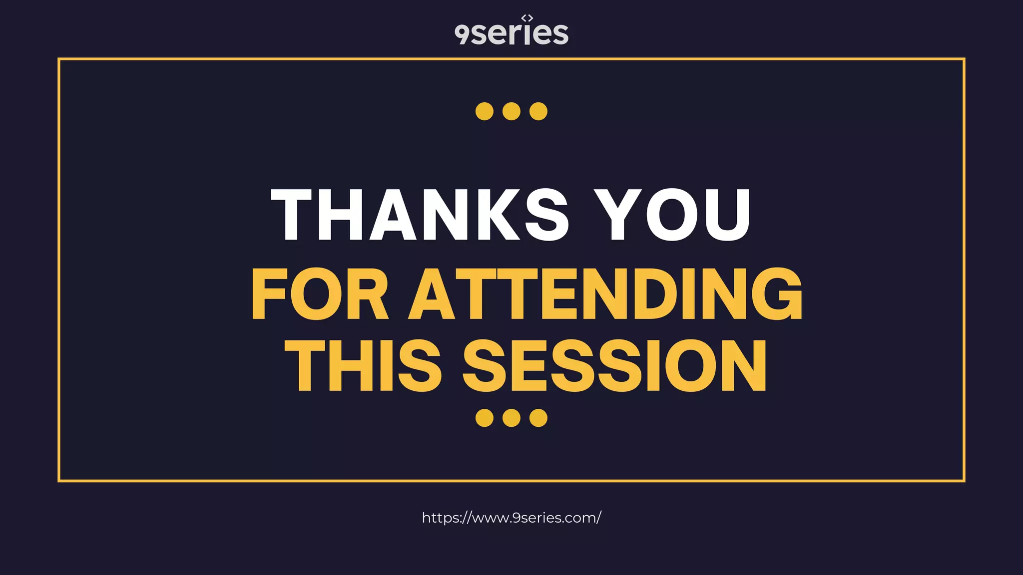 https://www.9series.com/ THANKS YOU FOR ATTENDING THIS SESSION 