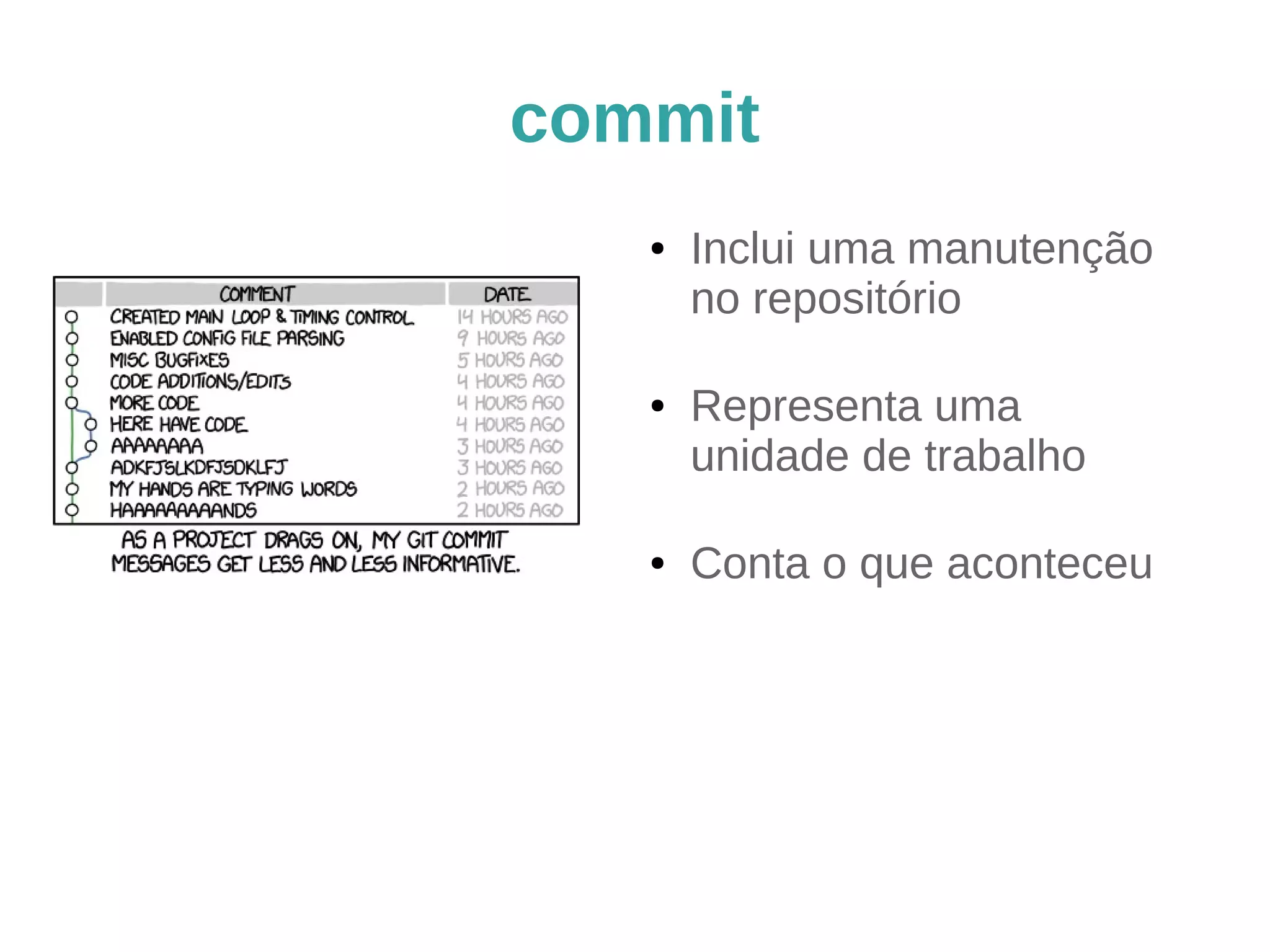 commit 
● Inclui uma manutenção 
no repositório 
● Representa uma 
unidade de trabalho 
● Conta o que aconteceu 
 