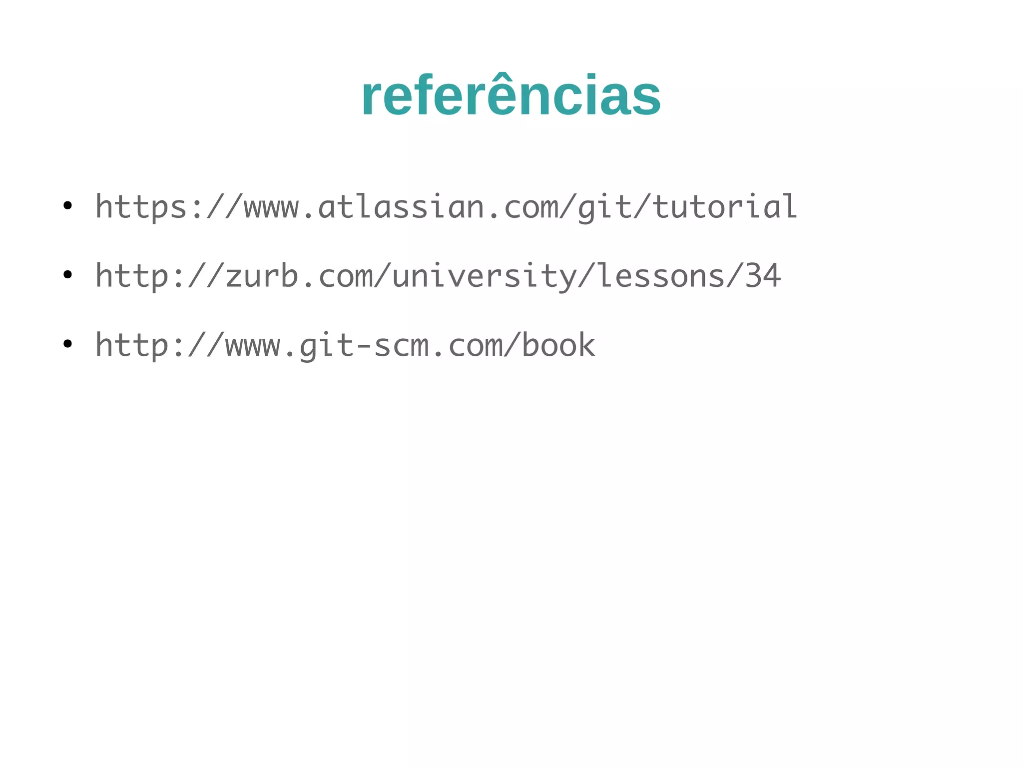 referências 
● https://www.atlassian.com/git/tutorial 
● http://zurb.com/university/lessons/34 
● http://www.git-scm.com/book 
