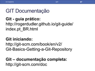 GIT Conceitos
31/01/17 GIT
Your
Computer
GIT PULL
Local
Repository
Remote
Repository
PULL
Um PULL recupera as mudanças do repositório remoto para o local
 