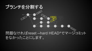 ブランチを分割する
問題なければreset --hard HEAD^でマージコミット
をなかったことにします。
foo
master
foo.orig
HEAD
bar
HEAD
bar
mb
 