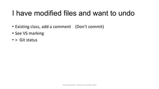 I have modified files and want to undo
• Existing class, add a comment (Don’t commit)
• See VS marking
• > Git status
Terje Sandstrøm, Inmeta Consulting, 2014
 