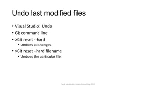 Undo last modified files
• Visual Studio: Undo
• Git command line
• >Git reset --hard
• Undoes all changes
• >Git reset –hard filename
• Undoes the particular file
Terje Sandstrøm, Inmeta Consulting, 2014
 