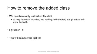 How to remove the added class
• We now have only untracked files left
• VS may show it as Included, and nothing in Untracked, but ‘git status’ will
show the truth
• >git clean –f
• This will remove the last file
Terje Sandstrøm, Inmeta Consulting, 2014
 