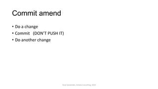 Commit amend
• Do a change
• Commit (DON’T PUSH IT)
• Do another change
Terje Sandstrøm, Inmeta Consulting, 2014
 