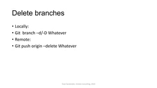 Delete branches
• Locally:
• Git branch –d/-D Whatever
• Remote:
• Git push origin –delete Whatever
Terje Sandstrøm, Inmeta Consulting, 2014
 