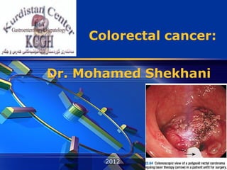 LOGO


            Colorectal cancer:

       Dr. Mohamed Shekhani




              2012
 