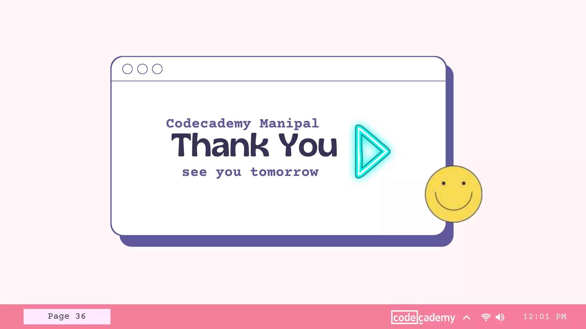 Page 36
Codecademy Manipal
12:01 PM
see you tomorrow
 