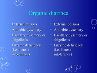 Organic diarrhea External poisons Amoebic dysentery Bacillary dysentery or shigellosis Enzyme deficiency (i.e. lactose intolerance) External poisons Amoebic dysentery Bacillary dysentery or shigellosis Enzyme deficiency (i.e. lactose intolerance) 