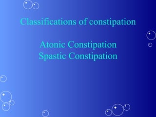 Classifications of constipation Atonic Constipation Spastic Constipation 