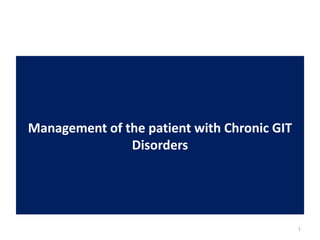 Management of the patient with Chronic GIT
Disorders
1
 