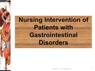 Nursing Intervention of
Patients with
Gastrointestinal
Disorders
1
By: Temamen T.
2/9/2024
 