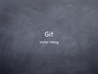 Git
Victor Wong
 