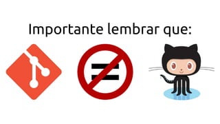 Importante lembrar que:
 