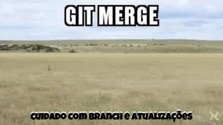 cuidado com branch e atualizaçõescuidado com branch e atualizações
 