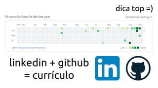 linkedin + github
= currículo
dica top =)
 