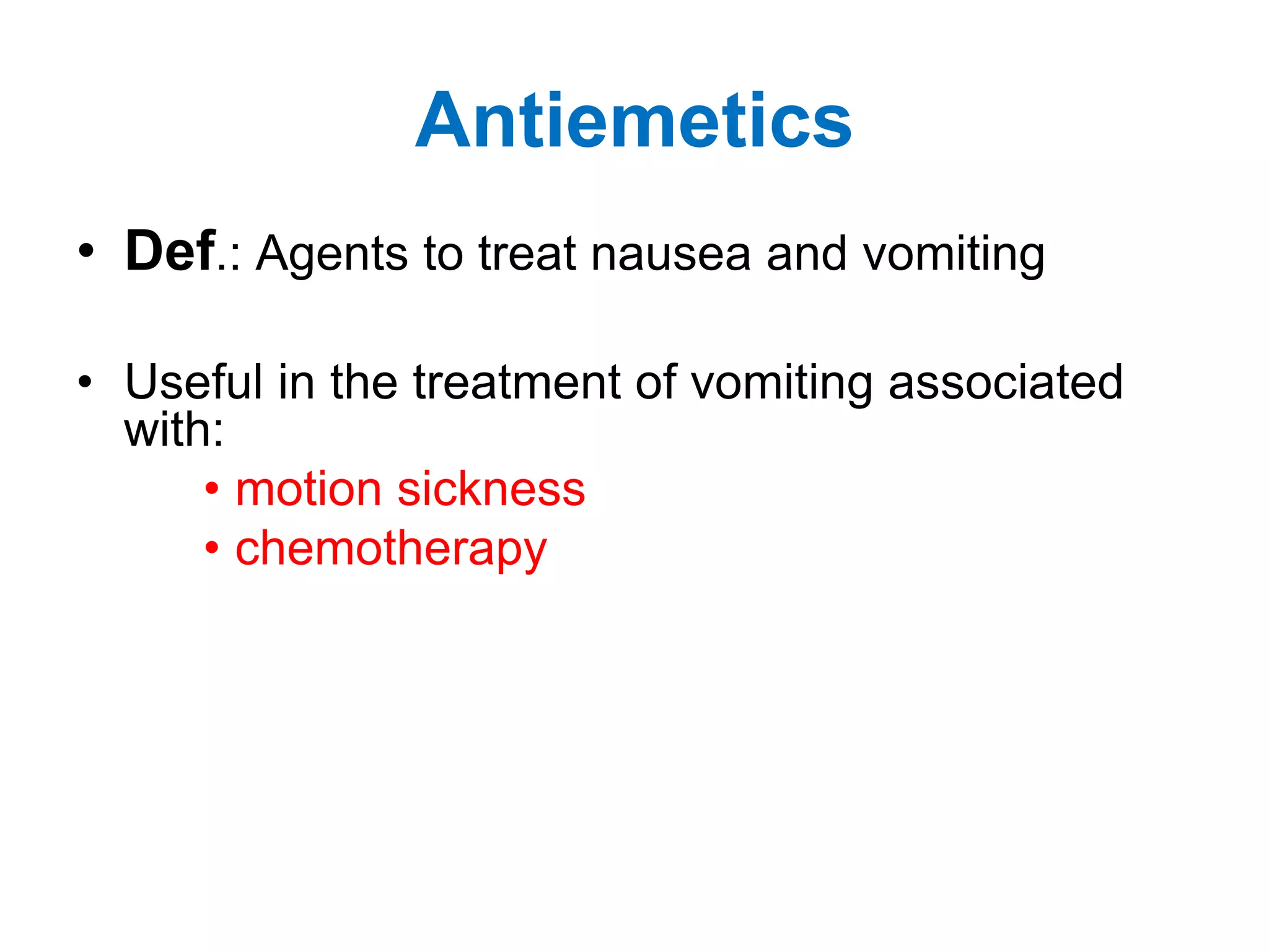 Antiemetics
• Def.: Agents to treat nausea and vomiting
• Useful in the treatment of vomiting associated
with:
• motion sickness
• chemotherapy
 