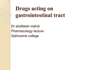 Drugs acting on
gastrointestinal tract
Dr abdifatah mahdi
Pharmacology lecture
Qalinsame college
 