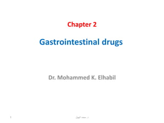 Chapter 2
Gastrointestinal drugs
Dr. Mohammed K. Elhabil
‫د‬
.
‫الهبيل‬ ‫محمد‬
1
 