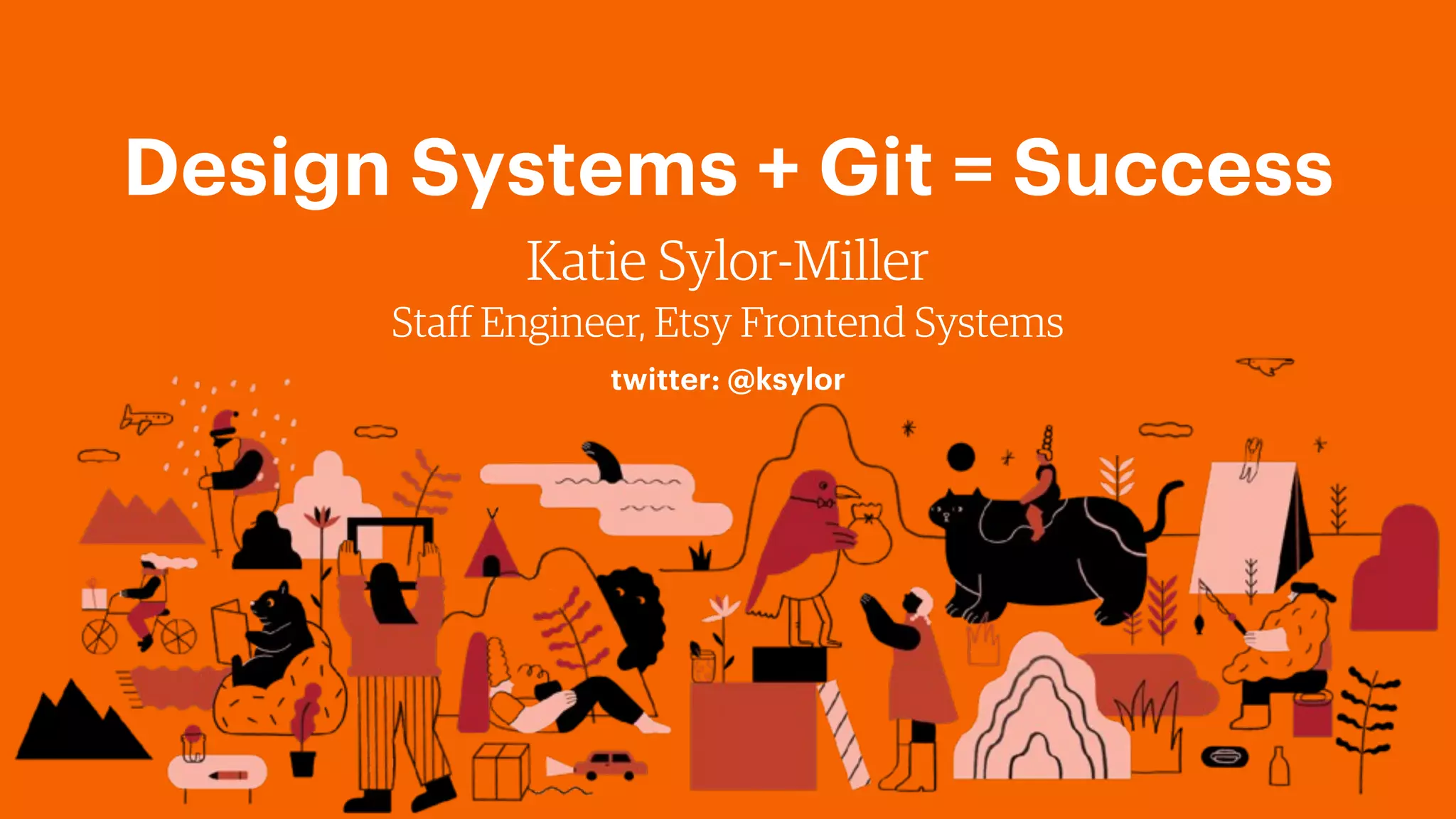 Design Systems + Git = Success
Katie Sylor-Miller
Staff Engineer, Etsy Frontend Systems
twitter: @ksylor
 