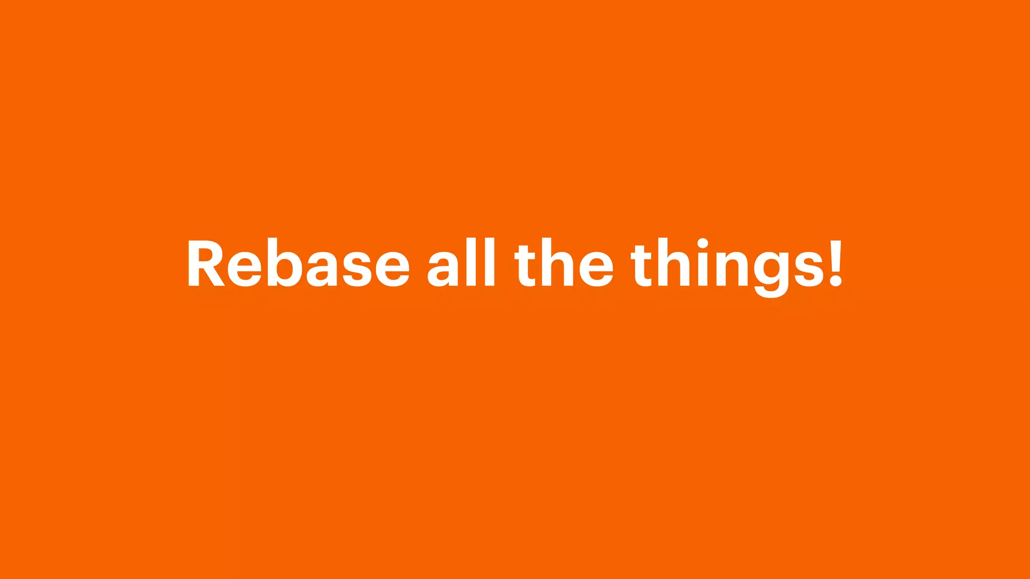 Rebase all the things!
 